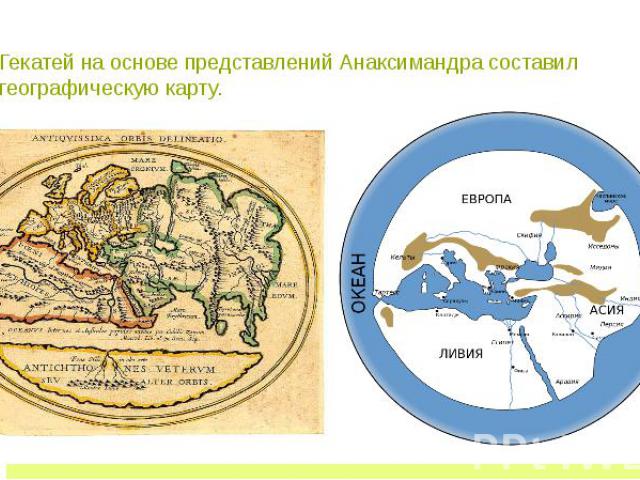 Гекатей на основе представлений Анаксимандра составил географическую карту.