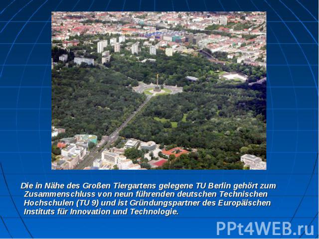  Die in Nähe des Großen Tiergartens gelegene TU Berlin gehört zum Zusammenschluss von neun führenden deutschen Technischen Hochschulen (TU 9) und ist Gründungspartner des Europäischen Instituts für Innovation und Technologie. &nb…