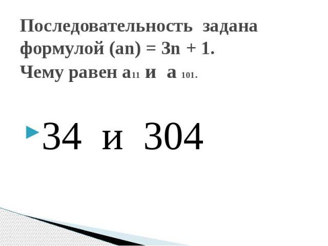 Последовательность задана формулой (an) = 3n + 1. Чему равен a11 и a 101. 34 и 304