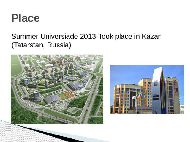 PlaceSummer Universiade 2013-Took place in Kazan (Tatarstan, Russia)
