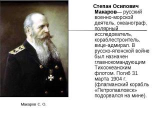 Степан Осипович Макаров— русский военно-морской деятель, океанограф, полярный ис
