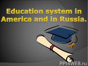 Education system in America and in Russia.