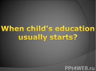 When child's education usually starts?