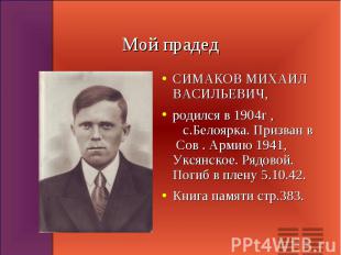СИМАКОВ МИХАИЛ ВАСИЛЬЕВИЧ, СИМАКОВ МИХАИЛ ВАСИЛЬЕВИЧ, родился в 1904г , с.Белояр
