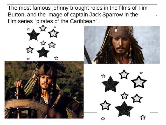 The most famous johnny brought roles in the films of Tim Burton, and the image of captain Jack Sparrow in the film series "pirates of the Caribbean". The most famous johnny brought roles in the films of Tim Burton, and the image of captain…