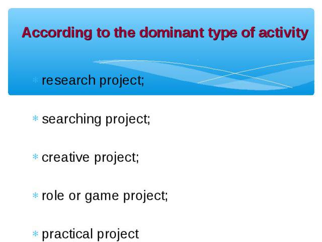 research project; research project; searching project; creative project; role or game project; practical project