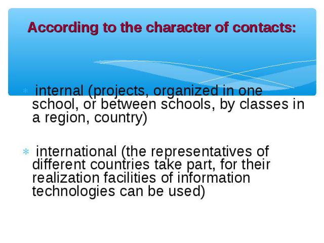 internal (projects, organized in one school, or between schools, by classes in a region, country) internal (projects, organized in one school, or between schools, by classes in a region, country) international (the representatives of different count…
