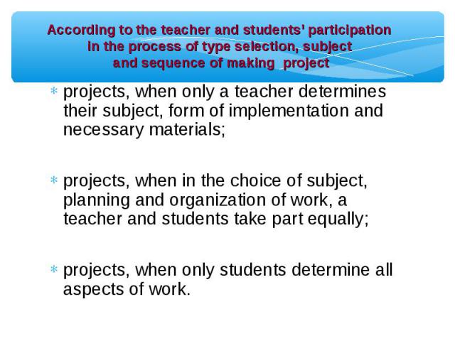 projects, when only a teacher determines their subject, form of implementation and necessary materials; projects, when only a teacher determines their subject, form of implementation and necessary materials; projects, when in the choice of subject, …