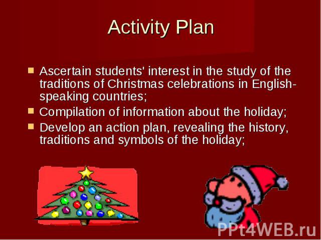 Activity Plan Ascertain students' interest in the study of the traditions of Christmas celebrations in English-speaking countries; Compilation of information about the holiday; Develop an action plan, revealing the history, traditions and symbols of…