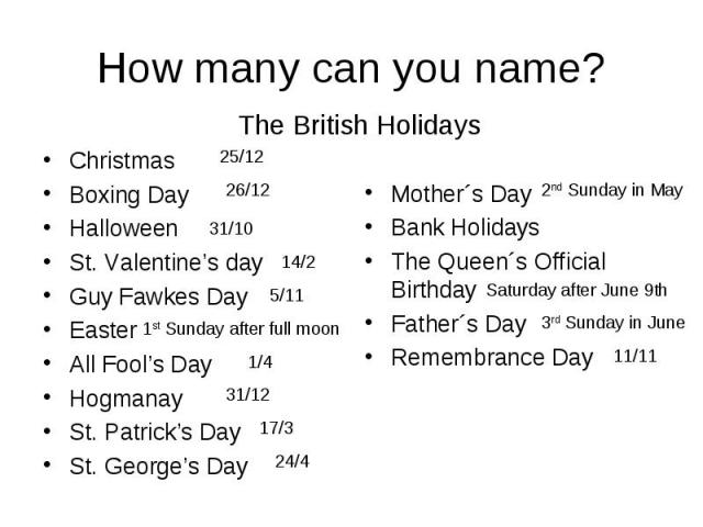 Christmas Christmas Boxing Day Halloween St. Valentine’s day Guy Fawkes Day Easter All Fool’s Day Hogmanay St. Patrick’s Day St. George’s Day