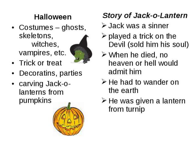 Halloween Halloween Costumes – ghosts, skeletons, witches, vampires, etc. Trick or treat Decoratins, parties carving Jack-o-lanterns from pumpkins