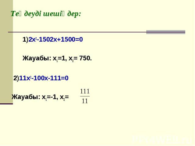 1)2x2-1502x+1500=0 1)2x2-1502x+1500=0 Жауабы: x1=1, x2= 750. 2)11x2-100x-111=0 Жауабы: x1=-1, x2=