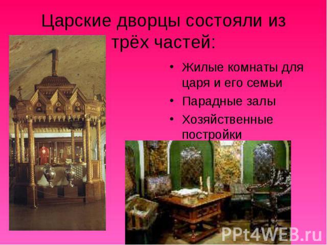 Царские дворцы состояли из трёх частей: Жилые комнаты для царя и его семьи Парадные залы Хозяйственные постройки