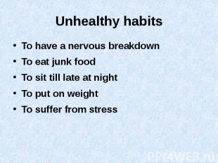 Unhealthy habits To have a nervous breakdown To eat junk food To sit till late a