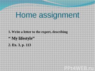 Home assignment 1. Write a letter to the expert, describing “ My lifestyle” 2. E