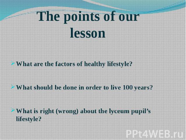 What are the factors of healthy lifestyle? What should be done in order to live 100 years? What is right (wrong) about the lyceum pupil’s lifestyle?