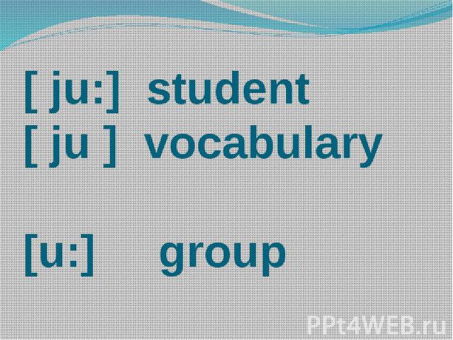 [ ju:] student [ ju ] vocabulary [u:] group