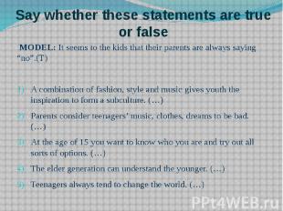 Say whether these statements are true or false MODEL: It seems to the kids that