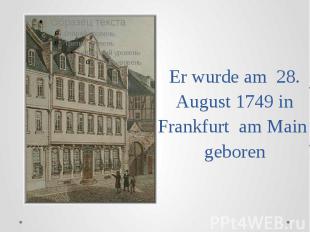 Er wurde am 28. August 1749 in Frankfurt am Main geboren