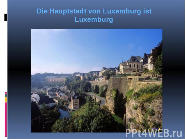 Die Hauptstadt von Luxemburg ist Luxemburg