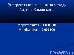 Референтные значения по методу Аддиса-Каковского: эритроциты – 1 000 000 лейкоци
