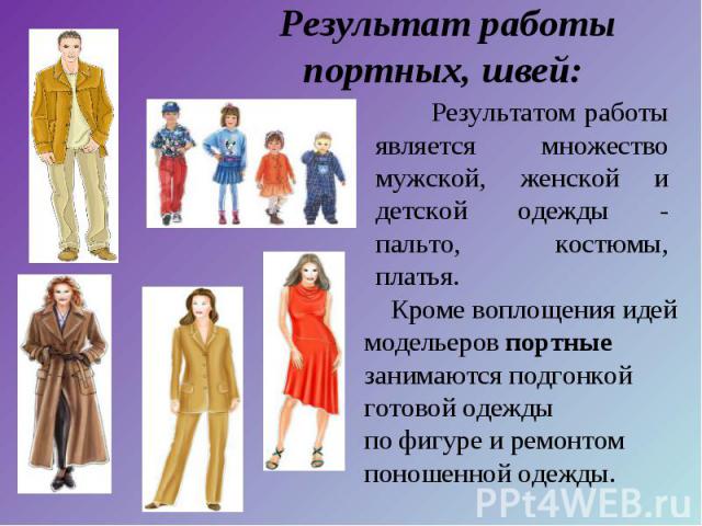 Результатом работы является множество мужской, женской и детской одежды - пальто, костюмы, платья. Результатом работы является множество мужской, женской и детской одежды - пальто, костюмы, платья.