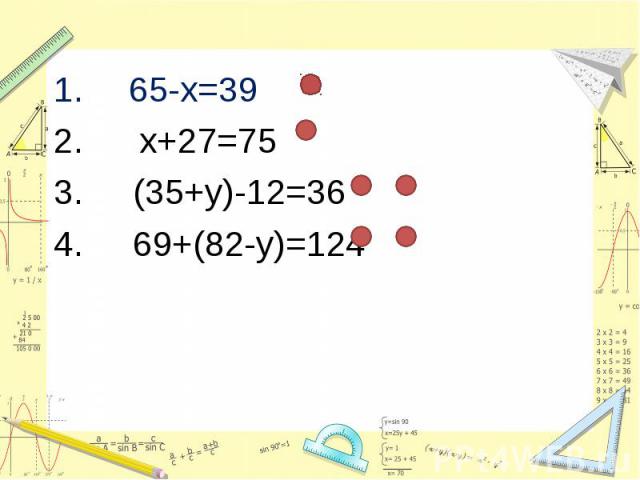 65-х=39 65-х=39 х+27=75 3. (35+у)-12=36 4. 69+(82-у)=124