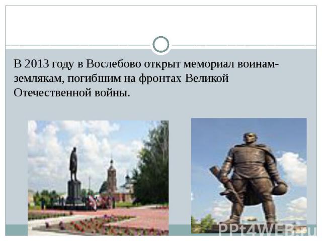 В 2013 году в Вослебово открыт мемориал воинам-землякам, погибшим на фронтах Великой Отечественной войны.