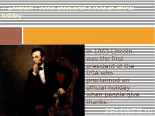 1. Abraham Lincoln announced it to be an official holiday In 1863 Lincoln was th