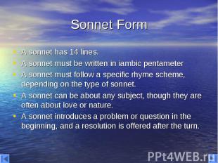 Sonnet Form A sonnet has 14 lines. A sonnet must be written in iambic pentameter