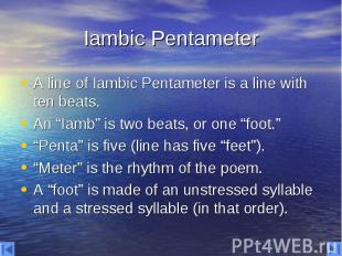 Iambic Pentameter A line of Iambic Pentameter is a line with ten beats. An “Iamb
