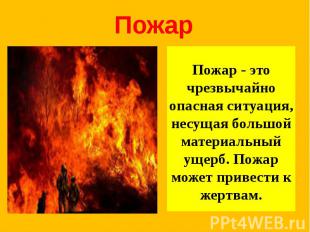 Пожар Пожар - это чрезвычайно опасная ситуация, несущая большой материальный уще