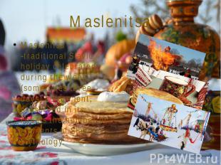 Maslenitsa Maslenitsa -traditional Slavic holiday celebrated during the week (so