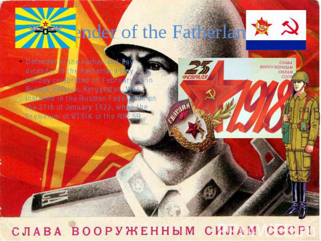 Defender of the Fatherland day Defender of the Fatherland day defender of the Fatherland Day — a holiday celebrated on February 23 in Russia, Belarus, Kyrgyzstan. Was installed in the Russian Federation on the 27th of January 1922, when the Presidiu…