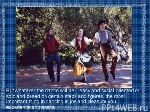 But whatever the dance will be – easy and social-oriented or solo and based on c