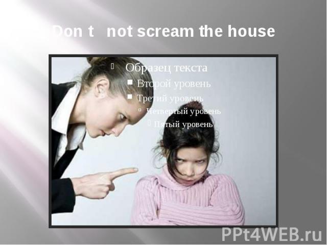 Don t not scream the house