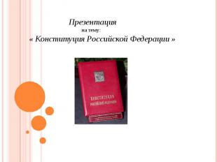 Презентация на тему: «Конституция Российской Федерации»