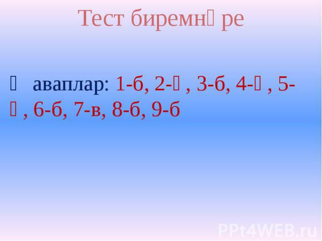 Тест биремнәре Тест биремнәре Җаваплар: 1-б, 2-ә, 3-б, 4-ә, 5-ә, 6-б, 7-в, 8-б, 9-б