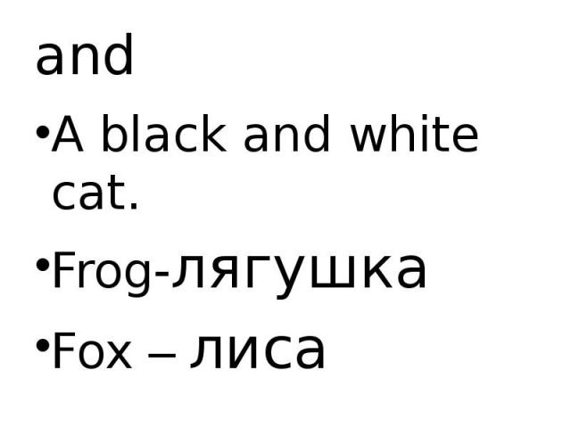and A black and white cat. Frog-лягушка Fox – лиса