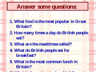 1. What food is the most popular in Great Britain? 2. How many times a day do Br