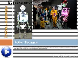 Робот Теспиан Робот Теспиан был создан в 2005 году в Великобритании. Это интерак