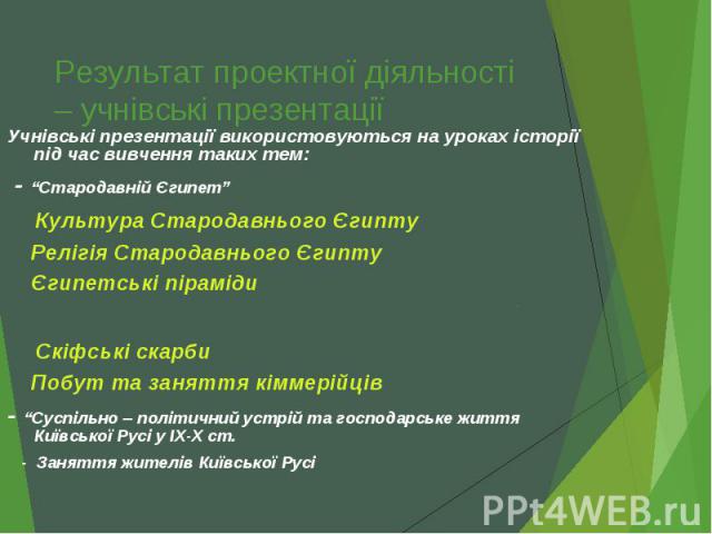 Учнівські презентації використовуються на уроках історії під час вивчення таких тем: Учнівські презентації використовуються на уроках історії під час вивчення таких тем: - “Стародавній Єгипет” Культура Стародавнього Єгипту Релігія Стародавнього Єгип…