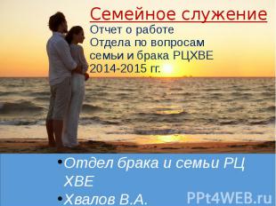 Семейное служение Отчет о работе Отдела по вопросам семьи и брака РЦХВЕ 2014-201