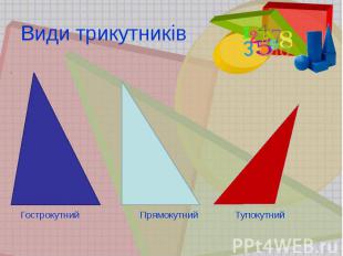 Види трикутників Гострокутний Прямокутний Тупокутний