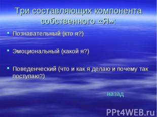 Три составляющих компонента собственного «Я»: Познавательный (кто я?) Эмоциональ