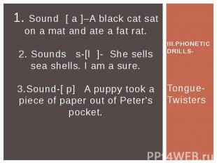 1. Sound [ a ]–A black cat sat on a mat and ate a fat rat. 2. Sounds s-[l ]- She
