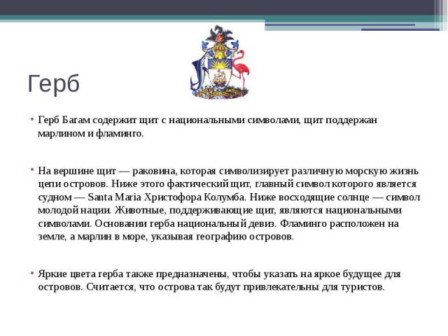 Герб Герб Багам содержит щит с национальными символами, щит поддержан марлином и фламинго.На вершине щит — раковина, которая символизирует различную морскую жизнь цепи островов. Ниже этого фактический щит, главный символ которого является судном — S…