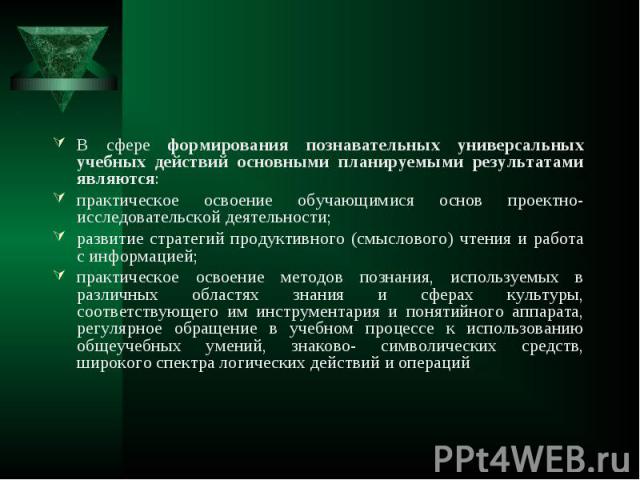 В сфере формирования познавательных универсальных учебных действий основными планируемыми результатами являются: В сфере формирования познавательных универсальных учебных действий основными планируемыми результатами являются: практическое освоение о…