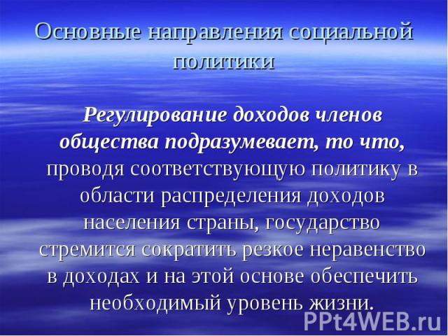 Регулирование доходов членов общества подразумевает, то что, проводя соответствующую политику в области распределения доходов населения страны, государство стремится сократить резкое неравенство в доходах и на этой основе обеспечить необходимый уров…