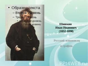 Шишкин Иван Иванович (1832-1898) Русский живописец и график.